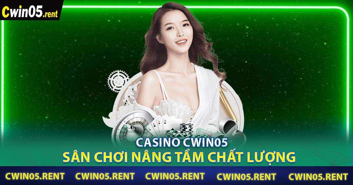 Casino CWIN05 - Sân Chơi Nâng Tầm Chất Lượng